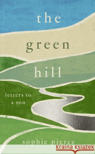 The Green Hill: Letters to a son Sophie Pierce 9781800181809 Unbound