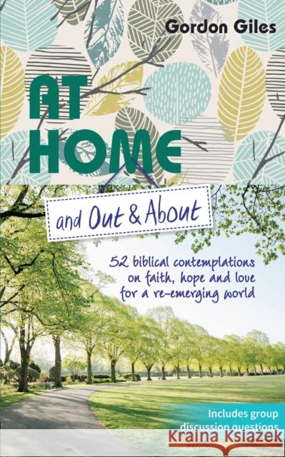 At Home and Out and About: 52 biblical contemplations on faith, hope and love for a re-emerging world Gordon Giles 9781800391154 BRF (The Bible Reading Fellowship)