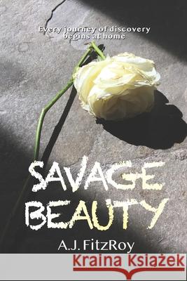 Savage Beauty: Every Journey of Discovery Begins at Home A J Fitzroy 9781800499430 Independent Publishing Network