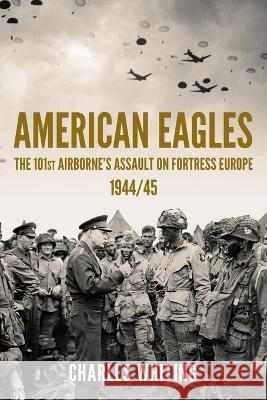 American Eagles: The 101st Airborne's Assault on Fortress Europe 1944/45 Charles Whiting   9781800557635