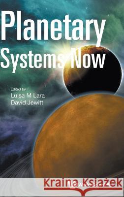 Planetary Systems Now Luisa M. Lara David Jewitt 9781800613133 World Scientific Publishing Europe Ltd
