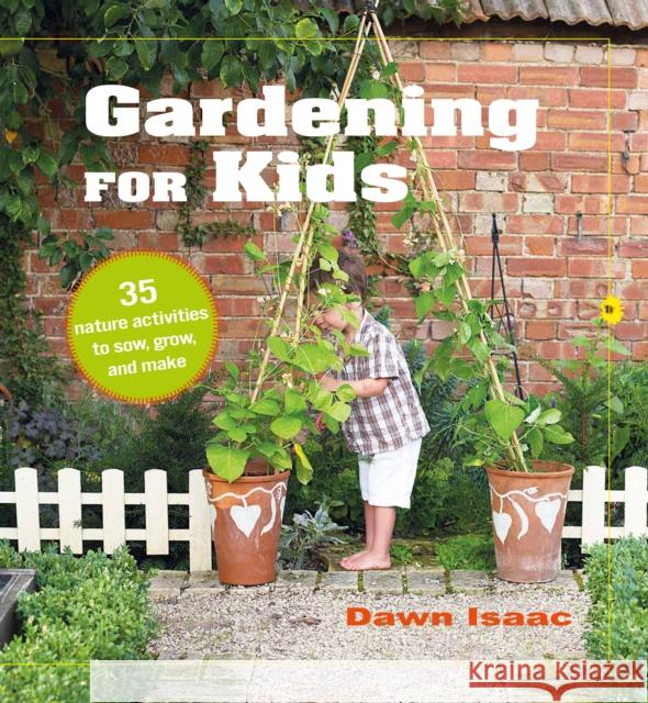 Gardening for Kids: 35 Nature Activities to Sow, Grow, and Make Dawn Isaac 9781800650114 CICO Books