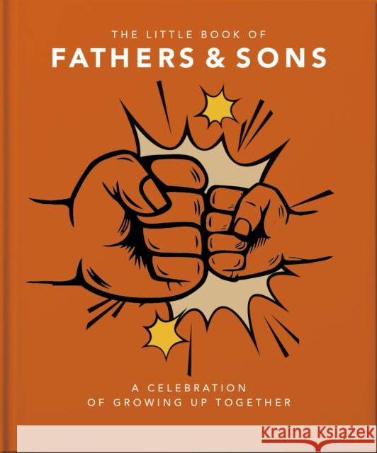 The Little Book of Fathers & Sons: A Celebration of Growing Up Together Orange Hippo! 9781800695818 Welbeck Publishing Group