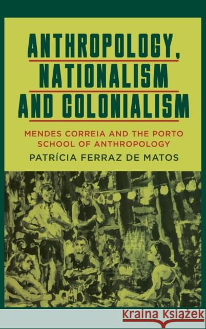 Anthropology, Nationalism and Colonialism: Mendes Correia and the Porto School of Anthropology Matos, Patrícia Ferraz de 9781800738751 Berghahn Books