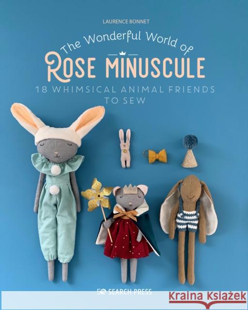 The Wonderful World of Rose Minuscule: 18 Whimsical Animal Friends to Sew Laurence Bonnet 9781800921030 Search Press Ltd
