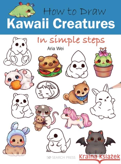 How to Draw: Kawaii Creatures: In Simple Steps Aria Wei 9781800921221 Search Press Ltd