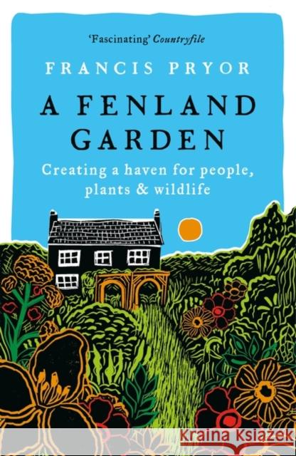 A Fenland Garden: Creating a haven for people, plants & wildlife Francis Pryor 9781801101608 Bloomsbury Publishing PLC
