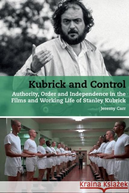 Kubrick and Control Jeremy Carr 9781802078565 Liverpool University Press