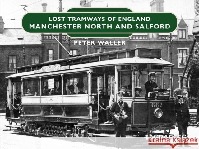 Lost Tramways of England: Manchester North and Salford Peter Waller 9781802583458 Graffeg Limited