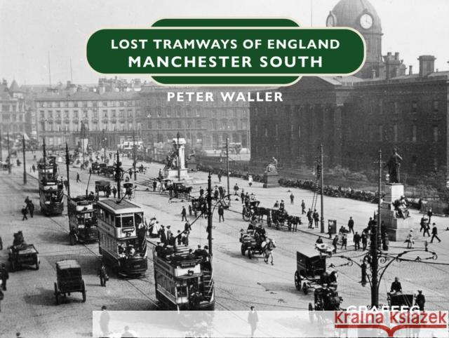 Lost Tramways of England: Manchester South Peter Waller 9781802583465 Graffeg Limited
