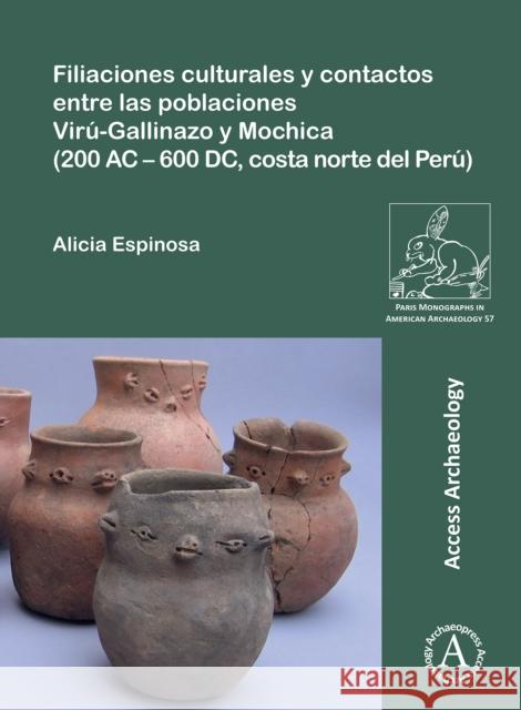 Filiaciones Culturales Y Contactos Entre Las Poblaciones Viru-Gallinazo Y Mochica (200 AC - 600 DC, Costa Norte del Peru) Alicia Espinosa 9781803273976 Archaeopress Publishing