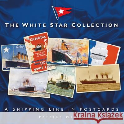 The White Star Collection: A Shipping Line in Postcards Patrick Mylon 9781803992099 The History Press Ltd