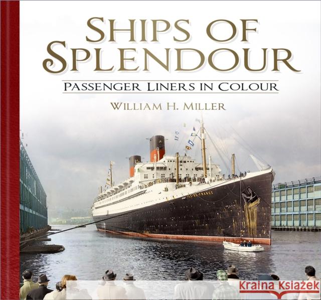 Ships of Splendour: Passenger Liners in Colour William H. Miller 9781803993706 The History Press Ltd