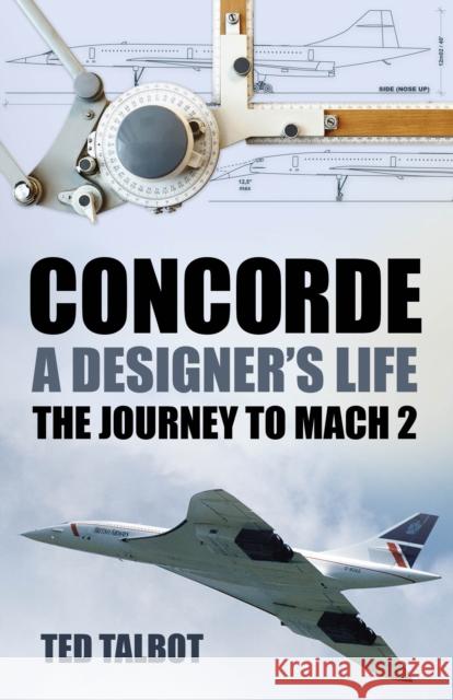 Concorde, A Designer's Life: The Journey to Mach 2  9781803994710 The History Press Ltd