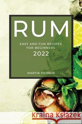 Rum Recipes 2022: Easy and Fun Recipes for Beginners Martin Patrese 9781804503867 Martin Patrese