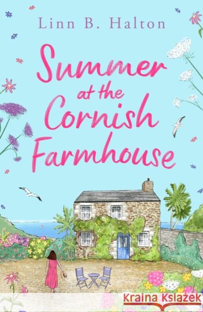 Summer at the Cornish Farmhouse: Escape to Cornwall with a BRAND NEW feel-good romantic read! Linn B. Halton 9781804546406 Head of Zeus