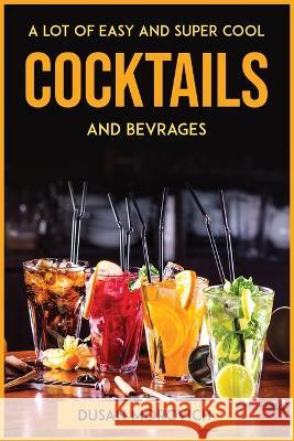 A lot of easy and super cool cocktails and bevrages Dusan Morovich   9781804772218 Dusan Morovich