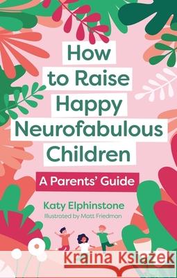 How to Raise Happy Neurofabulous Children: A Parents' Guide Katy Elphinstone 9781805010920 Jessica Kingsley Publishers