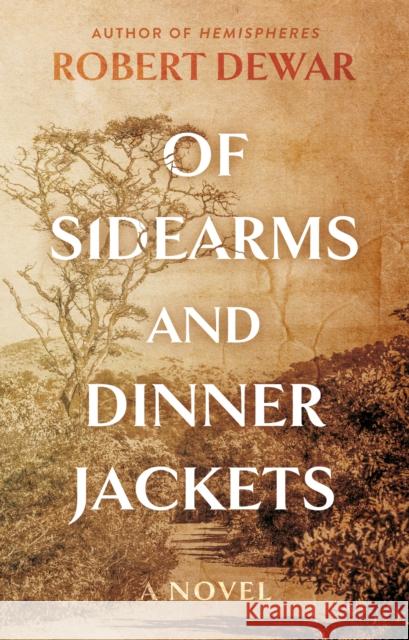 Of Sidearms and Dinner Jackets: A Novel Robert Dewar 9781805141594 Troubador Publishing