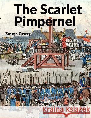The Scarlet Pimpernel: A True Classic Full of Drama, Action, and Romance Emma Orczy 9781805471424 Prime Books Pub