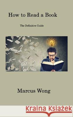 How to Read a Book: The Definitive Guide Marcus Wong   9781806317288 Marcus Wong