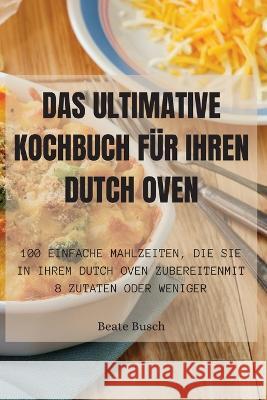 Das Ultimative Kochbuch Fur Ihren Dutch Oven Beate Busch   9781835313015 Aurosory ltd