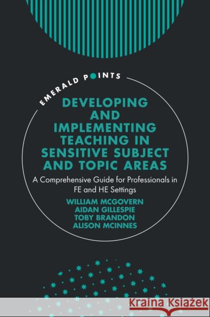 Developing and Implementing Teaching in Sensitiv – A Comprehensive Guide for Professionals in FE and HE Settings William Mcgovern, Aidan Gillespie, Toby Brandon 9781837531271 