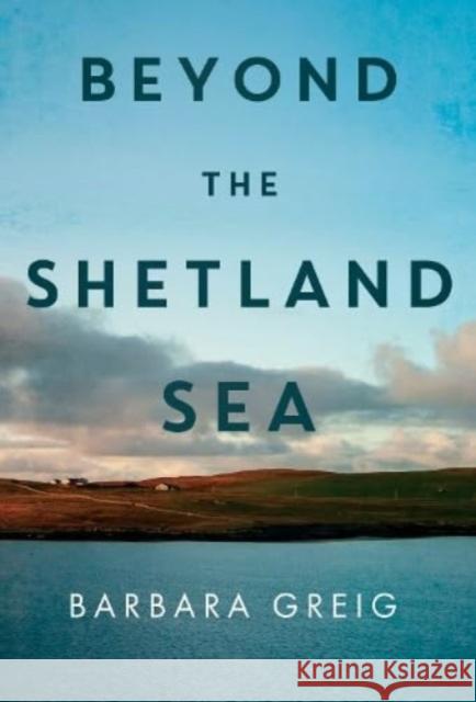Beyond The Shetland Sea Barbara Greig 9781837940653 Pegasus Elliot Mackenzie Publishers