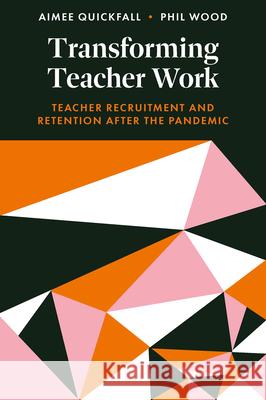 Transforming Teacher Work: Teacher Recruitment and Retention After the Pandemic Aimee Quickfall Phil Wood 9781837972395 Emerald Publishing Limited