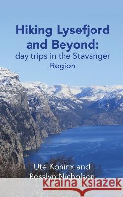 Hiking Lysefjord and Beyond: day trips in the Stavanger Region Ute Koninx Rosslyn Nicholson  9781838021818 Ferryhill Press
