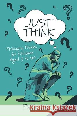 Just Think: Philosophy Puzzles for Children Aged 9 to 90: Class Set Edition Philip L. West 9781838169220 Courthouse Books