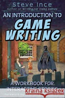 An Introduction to Game Writing: A Workbook for Interactive Stories Steve Ince 9781838223649 S-Eye