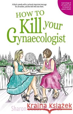 How to kill your Gynaecologist Sharon Dobbs-Richards 9781838465407 Sha Blah Ltd Imprint Is Shaz & Jen Publishing
