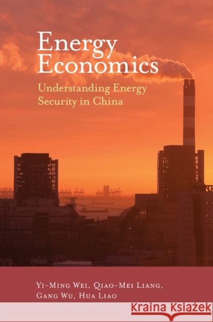 Energy Economics: Understanding Energy Security in China Yi-Ming Wei (Beijing Institute of Technology, China), Qiao-Mei Liang (Beijing Institute of Technology, China), Gang Wu ( 9781838672942 Emerald Publishing Limited