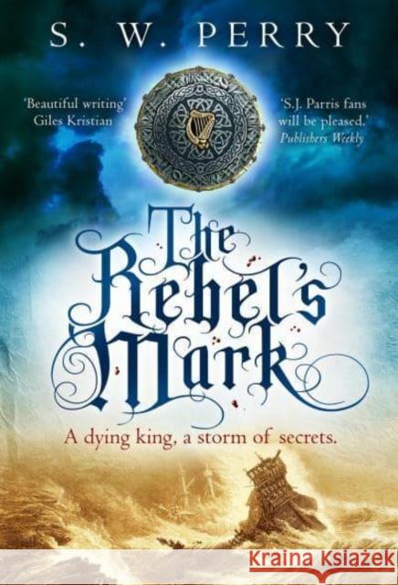 The Rebel's Mark: A gripping Elizabethan crime thriller, perfect for fans of S. J. Parris and Rory Clements S. W. Perry 9781838954000 Atlantic Books
