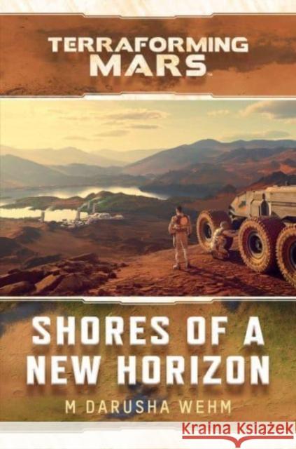 Shores of a New Horizon: A Terraforming Mars Novel M Darusha Wehm 9781839082757 Aconyte Books