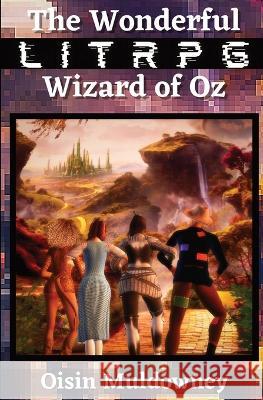 The Wonderful LitRPG Wizard of Oz Oisin Muldowney 9781839193484 Level Up Publishing