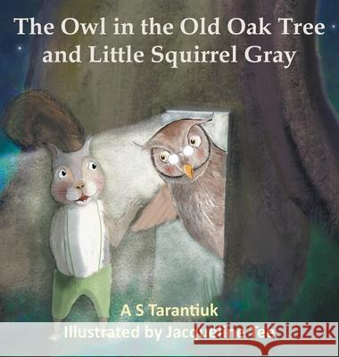 The Owl in the Old Oak Tree and Little Squirrel Gray A. S. Tarantiuk Jacqueline Tee 9781839759338 Grosvenor House Publishing Limited