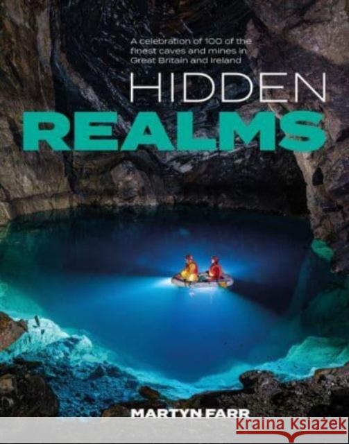 Hidden Realms: A celebration of 100 of the finest caves and mines in Great Britain and Ireland Martyn Farr 9781839810817 Vertebrate Publishing Ltd