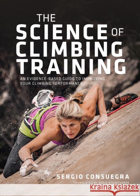 The Science of Climbing Training: An Evidence-Based Guide to Improving Your Climbing Performance Consuegra, Sergio 9781839811821 Vertebrate Publishing Ltd