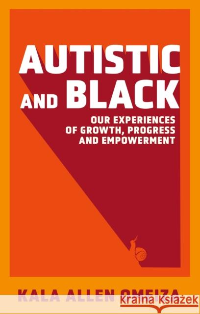 Autistic and Black: Our Experiences of Growth, Progress and Empowerment Kala Allen Omeiza 9781839976209 Jessica Kingsley Publishers