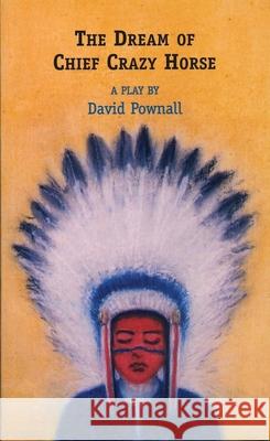 The Dream of Chief Crazy Horse David Pownall 9781840020755 Oberon Books