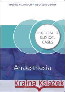 Anaesthesia: Illustrated Clinical Cases Magnus Garrioch Bosseau Murray 9781840760774 MANSON PUBLISHING LTD