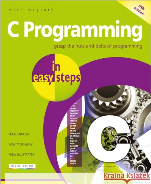 C Programming in easy steps: Updated for the GNU Compiler version 6.3.0 Mike McGrath 9781840788402 In Easy Steps Limited