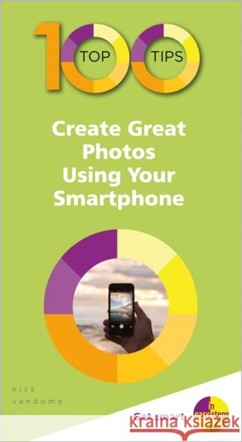 100 Top Tips - Create Great Photos Using Your Smartphone Nick Vandome 9781840788686 In Easy Steps Limited