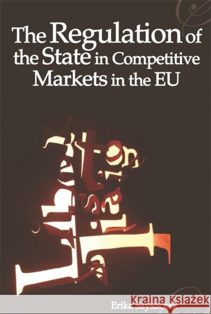 The Regulation of the State in Competitive Markets in the Eu Szyszczak, Erika M. 9781841134970 HART PUBLISHING