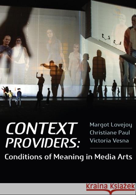 Context Providers: Conditions of Meaning in Media Arts Margot Lovejoy Victoria Vesna Christiane Paul 9781841503080 Intellect (UK)