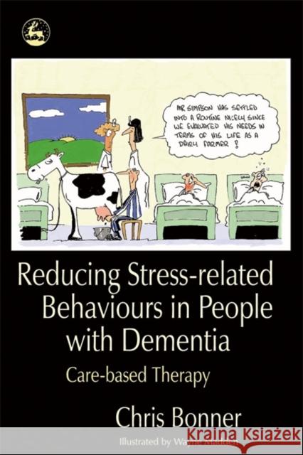 Reducing Stress-Related Behaviours in People with Dementia: Care-Based Therapy Bonner, Chris 9781843103493 Jessica Kingsley Publishers