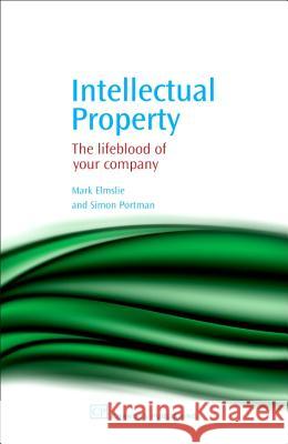Intellectual Property: The Lifeblood of Your Company Mark Elmslie Simon Portman 9781843341352 Chandos Publishing (Oxford)