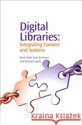 Digital Libraries: Integrating Content and Systems Mark Dahl Kyle Banerjee Michael Spalti 9781843341550 Chandos Publishing (Oxford)